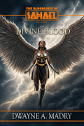 The Bloodlines of SAHAEL, Volume Three, Book One: The Divine Blood, by Dwayne A. Madry